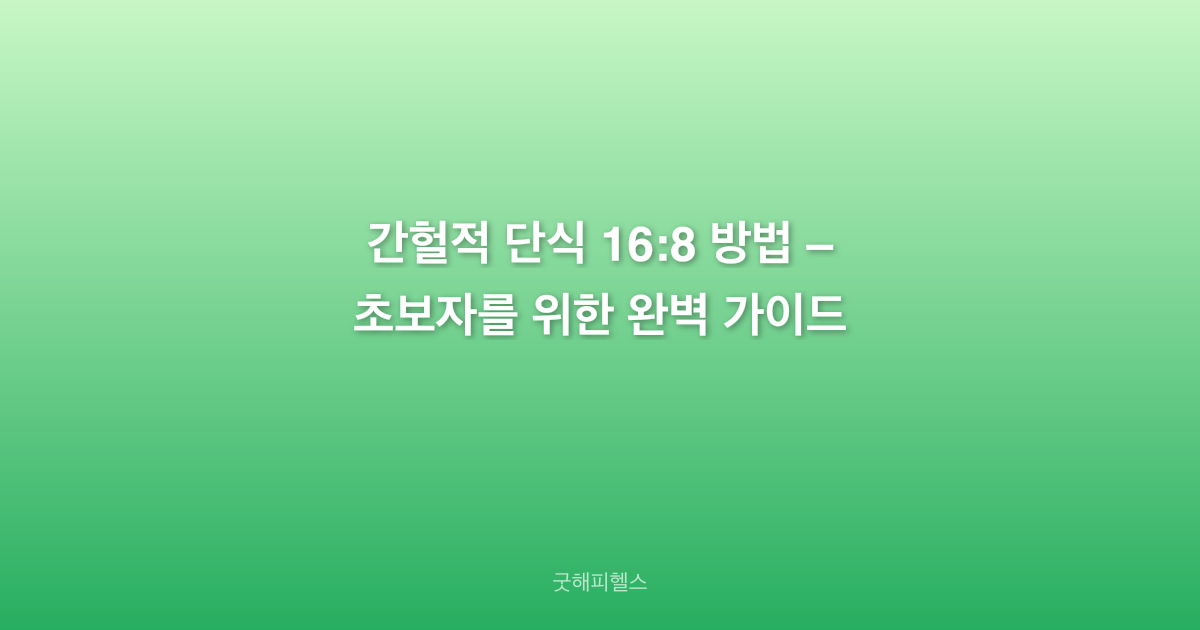 간헐적 단식 16:8 방법 – 초보자를 위한 완벽 가이드
